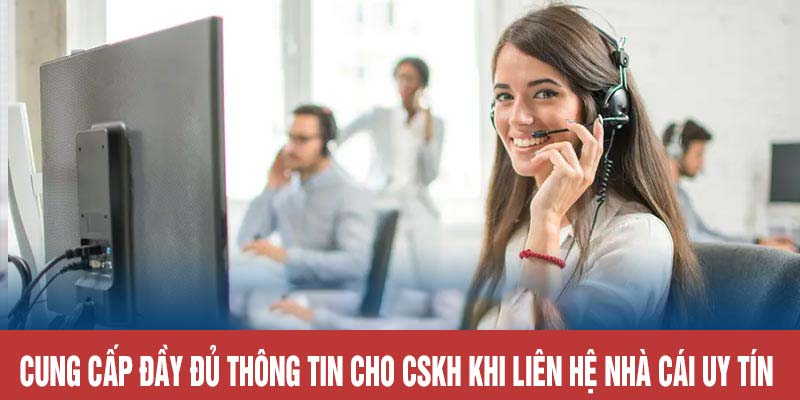 Cung cấp đầy đủ thông tin cho CSKH khi liên hệ nhà cái uy tín
