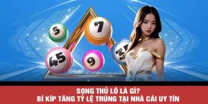 Song Thủ Lô Là Gì? Bí Kíp Tăng Tỷ Lệ Trúng Tại Nhà Cái Uy Tín